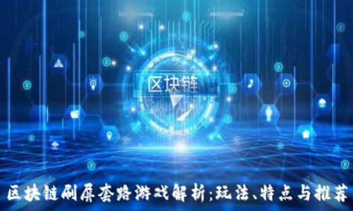   
区块链刷屏套路游戏解析：玩法、特点与推荐
