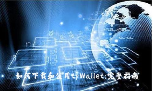 如何下载和使用tpWallet：完整指南