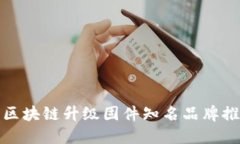 : 区块链升级固件知名品牌