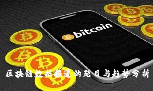 区块链数据报道的题目与趋势分析