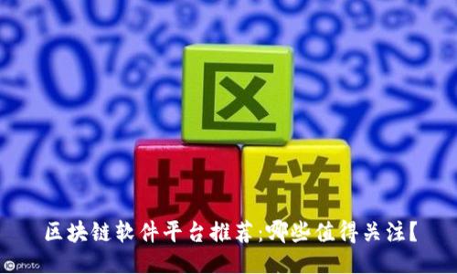 区块链软件平台推荐：哪些值得关注？
