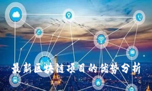 最新区块链项目的优势分析