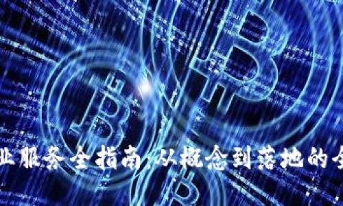 区块链创业服务全指南：从概念到落地的全方位支持