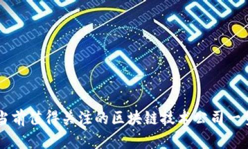 当前值得关注的区块链技术公司一览